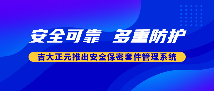 安全可靠 多重防护 | 吉大正元推出安全保密套件管理系统