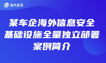 某车企海外信息安全基础设施全量独立部署案例简介